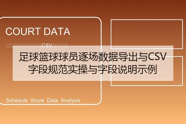 足球篮球球员逐场数据导出与CSV字段规范实操与字段说明示例